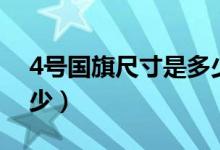 4号国旗尺寸是多少（简介4号国旗尺寸是多少）