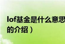 lof基金是什么意思（关于lof基金是什么意思的介绍）
