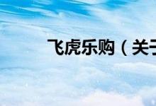 飞虎乐购（关于飞虎乐购的介绍）