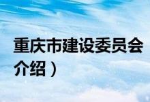 重庆市建设委员会（关于重庆市建设委员会的介绍）