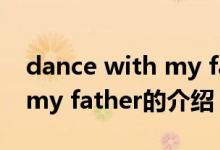 dance with my father（关于dance with my father的介绍）