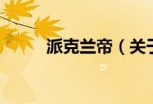 派克兰帝（关于派克兰帝的介绍）