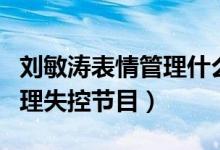 刘敏涛表情管理什么节目（刘敏涛唱歌表情管理失控节目）