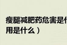 瘦腿减肥药危害是什么（吃瘦腿减肥药的副作用是什么）