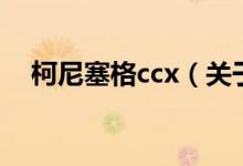 柯尼塞格ccx（关于柯尼塞格ccx的介绍）