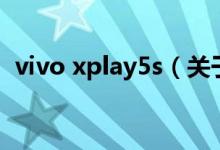vivo xplay5s（关于vivo xplay5s的介绍）
