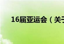 16届亚运会（关于16届亚运会的介绍）