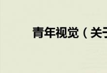青年视觉（关于青年视觉的介绍）