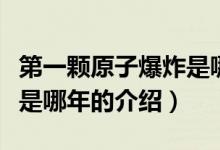 第一颗原子爆炸是哪年（关于第一颗原子爆炸是哪年的介绍）