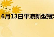 6月13日平凉新型冠状病毒肺炎疫情最新消息