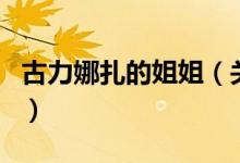 古力娜扎的姐姐（关于古力娜扎的姐姐的介绍）