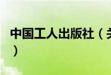 中国工人出版社（关于中国工人出版社的介绍）