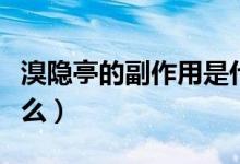 溴隐亭的副作用是什么（溴隐亭的副作用是什么）