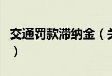 交通罚款滞纳金（关于交通罚款滞纳金的介绍）