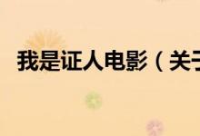我是证人电影（关于我是证人电影的介绍）