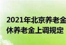2021年北京养老金怎么上调（2021北京市退休养老金上调规定）