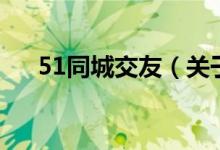51同城交友（关于51同城交友的介绍）
