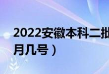 2022安徽本科二批志愿填报时间（具体是几月几号）