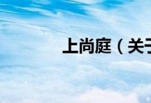 上尚庭（关于上尚庭的介绍）