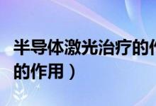 半导体激光治疗的作用大吗（半导体激光治疗的作用）