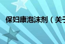 保妇康泡沫剂（关于保妇康泡沫剂的介绍）