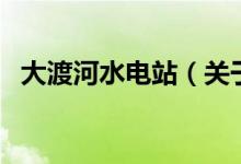 大渡河水电站（关于大渡河水电站的介绍）