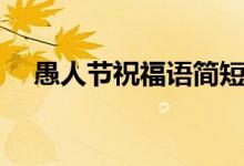 愚人节祝福语简短（愚人节祝福语举例）