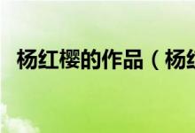 杨红樱的作品（杨红樱作品全集都有哪些）