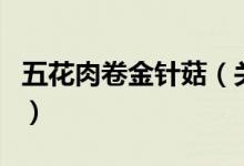 五花肉卷金针菇（关于五花肉卷金针菇的介绍）