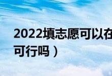 2022填志愿可以在手机上填吗（手机报志愿可行吗）
