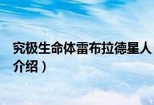 究极生命体雷布拉德星人（关于究极生命体雷布拉德星人的介绍）