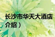 长沙市华天大酒店（关于长沙市华天大酒店的介绍）