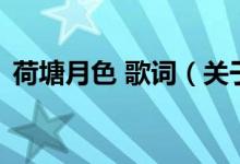 荷塘月色 歌词（关于荷塘月色 歌词的介绍）