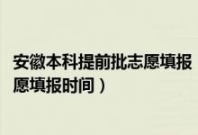 安徽本科提前批志愿填报（2022安徽高考高职专科提前批志愿填报时间）