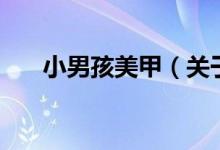 小男孩美甲（关于小男孩美甲的介绍）