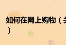 如何在网上购物（关于如何在网上购物的介绍）