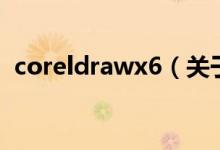 coreldrawx6（关于coreldrawx6的介绍）