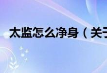 太监怎么净身（关于太监怎么净身的介绍）