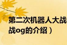 第二次机器人大战og（关于第二次机器人大战og的介绍）