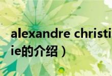 alexandre christie（关于alexandre christie的介绍）