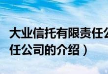 大业信托有限责任公司（关于大业信托有限责任公司的介绍）