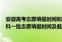 安徽高考志愿填报时间和截止时间2021（2022安徽高考本科一批志愿填报时间及截止日期）