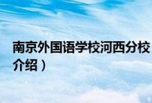 南京外国语学校河西分校（关于南京外国语学校河西分校的介绍）