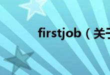 firstjob（关于firstjob的介绍）