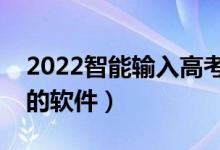 2022智能输入高考分数推荐大学软件（必备的软件）