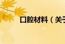 口腔材料（关于口腔材料的介绍）