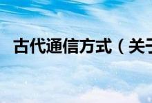 古代通信方式（关于古代通信方式的介绍）