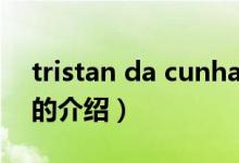 tristan da cunha（关于tristan da cunha的介绍）
