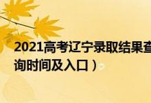 2021高考辽宁录取结果查询时间（2021年辽宁高考录取查询时间及入口）