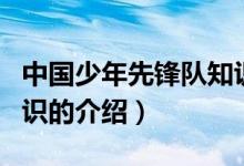 中国少年先锋队知识（关于中国少年先锋队知识的介绍）